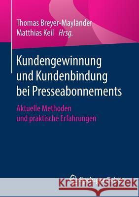 Kundengewinnung Und Kundenbindung Bei Presseabonnements: Aktuelle Methoden Und Praktische Erfahrungen Breyer-Mayländer, Thomas 9783658260491 Springer Gabler - książka