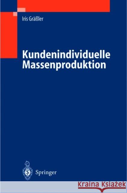 Kundenindividuelle Massenproduktion: Entwicklung, Vorbereitung Der Herstellung, Veränderungsmanagement Gräßler, Iris 9783540205548 Springer - książka