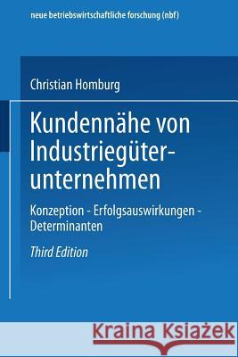 Kundennähe Von Industriegüterunternehmen: Konzeption -- Erfolgsauswirkungen -- Determinanten Homburg, Christian 9783409331890 Gabler Verlag - książka