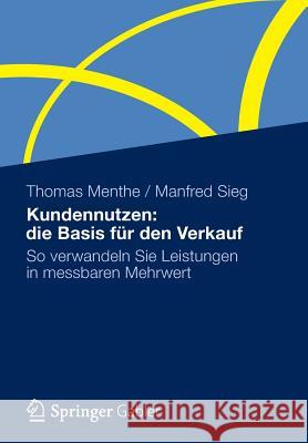 Kundennutzen: Die Basis Für Den Verkauf: So Verwandeln Sie Leistungen in Messbaren Mehrwert Menthe, Thomas 9783834931573 Gabler Verlag - książka