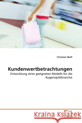 Kundenwertbetrachtungen : Entwicklung eines geeigneten Modells für die Augenoptikbranche Wolf, Christian 9783639334234 VDM Verlag Dr. Müller - książka