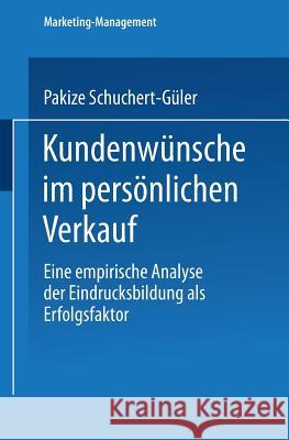 Kundenwünsche Im Persönlichen Verkauf: Eine Empirische Analyse Der Eindrucksbildung ALS Erfolgsfaktor Schuchert-Güler, Pakize 9783824472802 Deutscher Universitatsverlag - książka