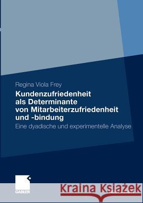 Kundenzufriedenheit ALS Determinante Von Mitarbeiterzufriedenheit Und -Bindung: Eine Experimentelle Und Dyadische Analyse Frey, Regina Viola 9783834929303 Gabler - książka