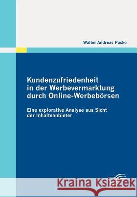 Kundenzufriedenheit in der Werbevermarktung durch Online-Werbebörsen: Eine explorative Analyse aus Sicht der Inhalteanbieter Pucko, Walter Andreas 9783836696487 Diplomica - książka