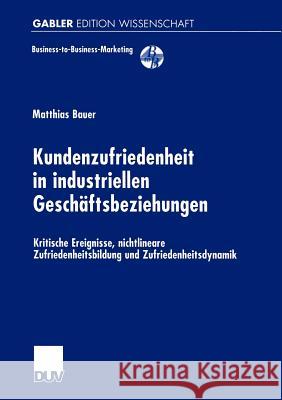 Kundenzufriedenheit in Industriellen Geschäftsbeziehungen: Kritische Ereignisse, Nichtlineare Zufriedenheitsbildung Und Zufriedenheitsdynamik Bauer, Matthias 9783824471287 Deutscher Universitats Verlag - książka