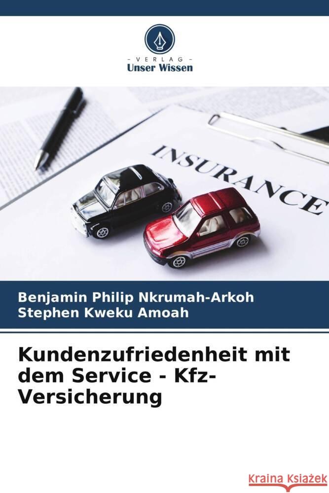 Kundenzufriedenheit mit dem Service - Kfz-Versicherung Nkrumah-Arkoh, Benjamin Philip, Amoah, Stephen Kweku 9786205032107 Verlag Unser Wissen - książka