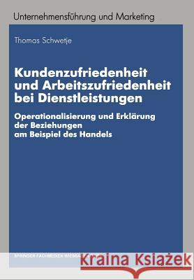 Kundenzufriedenheit Und Arbeitszufriedenheit Bei Dienstleistungen: Operationalisierung Und Erklärung Der Beziehungen Am Beispiel Des Handels Schwetje, Thomas 9783409115629 Gabler Verlag - książka