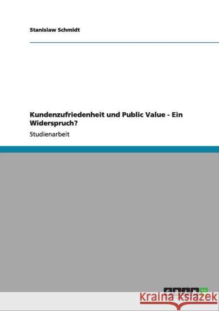 Kundenzufriedenheit und Public Value - Ein Widerspruch? Stanislaw Schmidt 9783656004226 Grin Verlag - książka