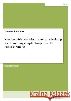 Kundenzufriedenheitsanalyse zur Ableitung von Handlungsempfehlungen in der Fitnessbranche Jan-Henrik Rathert 9783346839152 Grin Verlag - książka