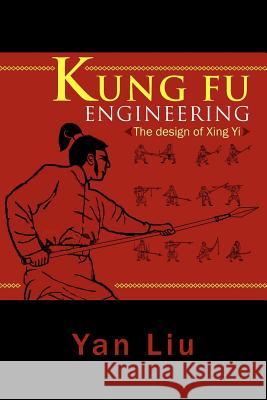 Kung Fu Engineering: The Design of Xing Yi Yan Liu (Universiteit Leiden) 9781465379016 Xlibris - książka