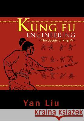 Kung Fu Engineering: The Design of Xing Yi Yan Liu (Universiteit Leiden) 9781465379023 Xlibris - książka