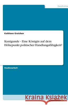 Kunigunde - Eine Königin auf dem Höhepunkt politischer Handlungsfähigkeit? Kathleen Graichen 9783640510283 Grin Verlag - książka