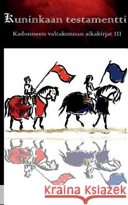 Kuninkaan testamentti: Kadonneen valtakunnan aikakirjat 3 E E Leivo, Kirjallisuusseura Puustellin Tarinat 9789528001898 Books on Demand - książka