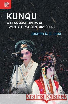 Kunqu: A Classical Opera of Twenty-First-Century China Joseph S. C. Lam 9789888754328 Hong Kong University Press - książka