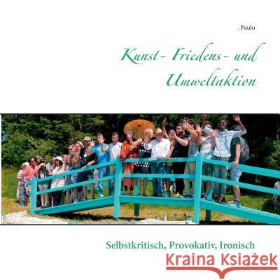 Kunst- Friedens- und Umweltaktion: Selbstkritisch, provokativ, ironisch Paulo 9783752829518 Books on Demand - książka