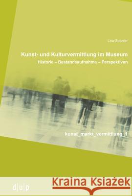 Kunst- Und Kulturvermittlung Im Museum: Historie - Bestandsaufnahme - Perspektiven Spanier, Lisa 9783943460698 Düsseldorf University Press - książka