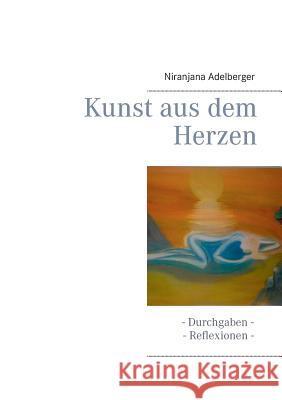 Kunst aus dem Herzen: - Durchgaben - Reflexionen - Adelberger, Niranjana 9783734734991 Books on Demand - książka