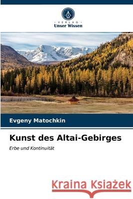 Kunst des Altai-Gebirges Evgeny Matochkin 9786203522433 Verlag Unser Wissen - książka