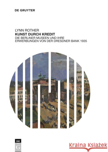 Kunst durch Kredit : Die Berliner Museen und ihre Erwerbungen von der Dresdner Bank 1935 Rother, Lynn 9783110494525 De Gruyter - książka