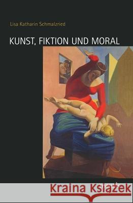 Kunst, Fiktion Und Moral: Die Relevanz Des Moralischen Werts Eines Kunstwerkes Schmalzried, Lisa Katharin 9783897858411 mentis-Verlag - książka