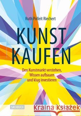 Kunst kaufen: Den Kunstmarkt verstehen, Wissen aufbauen und klug investieren Ruth Pollei 9783658409340 Springer - książka