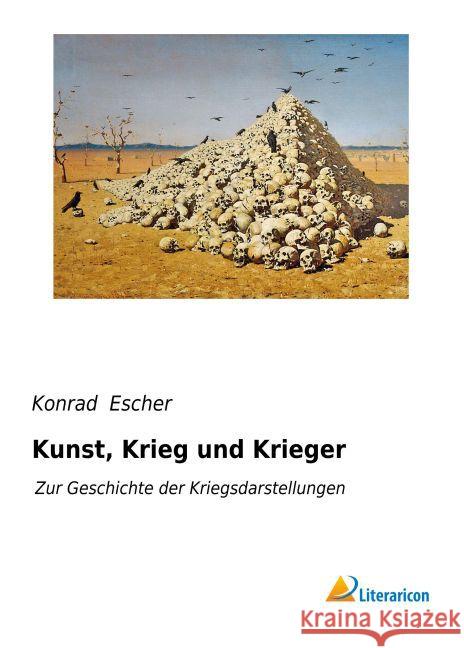 Kunst, Krieg und Krieger : Zur Geschichte der Kriegsdarstellungen Escher, Konrad 9783959135160 Literaricon - książka