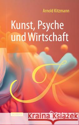 Kunst, Psyche Und Wirtschaft (At) Arnold Kitzmann 9783658455293 Springer - książka