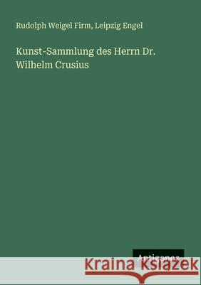 Kunst-Sammlung des Herrn Dr. Wilhelm Crusius Rudolph Weigel Firm Leipzig Engel 9783386170543 Antigonos Verlag - książka