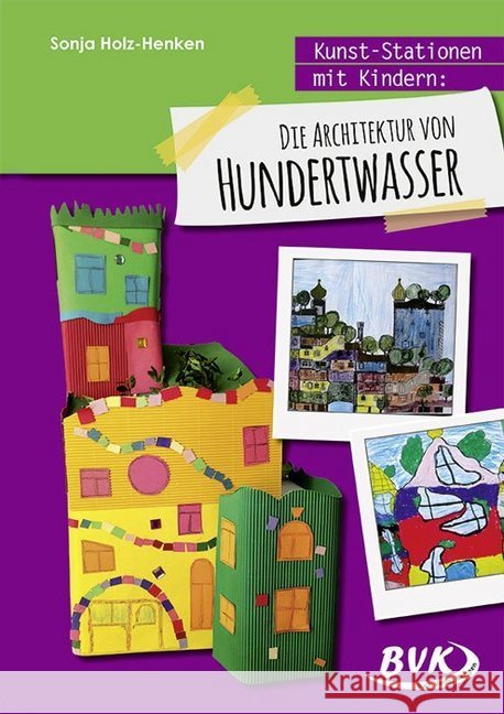 Kunst-Stationen mit Kindern: Die Architektur von Hundertwasser : 2.-4. Klasse Holz-Henken, Sonja 9783867406161 BVK Buch Verlag Kempen - książka