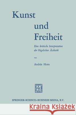 Kunst Und Freiheit: Eine Kritische Interpretation Der Hegelschen Ästhetik Horn, András 9789401746212 Springer - książka