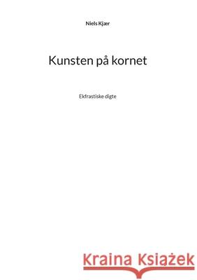 Kunsten på kornet: Ekfrastiske digte Kjær, Niels 9788743045519 Books on Demand - książka