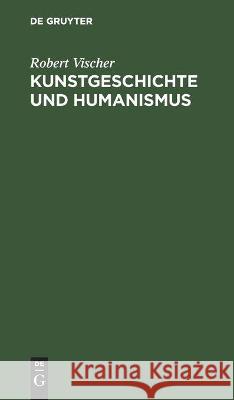 Kunstgeschichte Und Humanismus: Beiträge Zur Klärung Vischer, Robert 9783112451496 de Gruyter - książka
