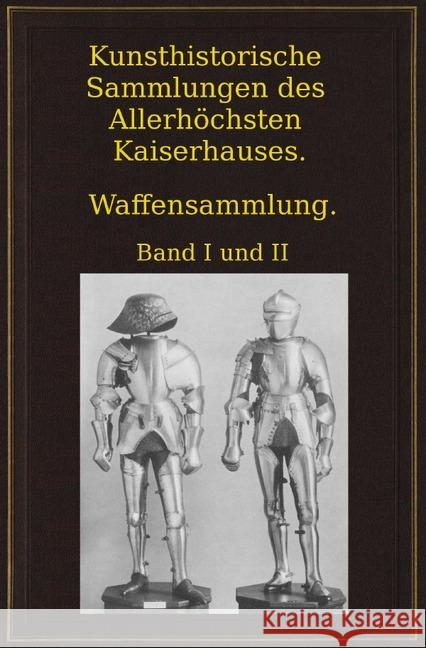 Kunsthistorische Sammlungen des Allerhöchsten Kaiserhauses. Waffensammlung. : Album hervorragender Gegenstände aus der Waffensammlung des Allerhöchsten Kaiserhauses Boeheim, Wendelin 9783746750606 epubli - książka