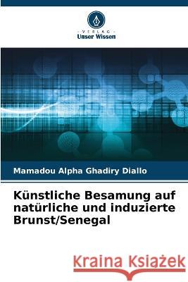 Kunstliche Besamung auf naturliche und induzierte Brunst/Senegal Mamadou Alpha Ghadiry Diallo   9786205940334 Verlag Unser Wissen - książka