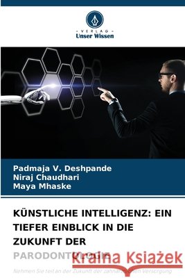 KÜNSTLICHE INTELLIGENZ: EIN TIEFER EINBLICK IN DIE ZUKUNFT DER PARODONTOLOGIE Deshpande, Padmaja V., Chaudhari, Niraj, Mhaske, Maya 9786202374699 Verlag Unser Wissen - książka