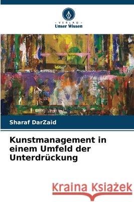 Kunstmanagement in einem Umfeld der Unterdrückung DarZaid, Sharaf 9783639880373 Verlag Unser Wissen - książka