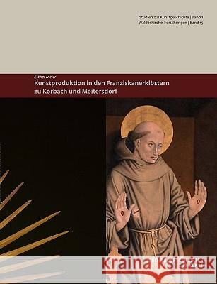 Kunstproduktion in den Franziskanerklöstern zu Korbach und Meitersdorf Meier, Esther 9783837080476 Bod - książka