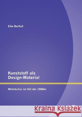 Kunststoff als Design-Material: Wohnkultur im Stil der 1968er Beilfuß, Elke 9783958506688 Diplomica Verlag Gmbh - książka