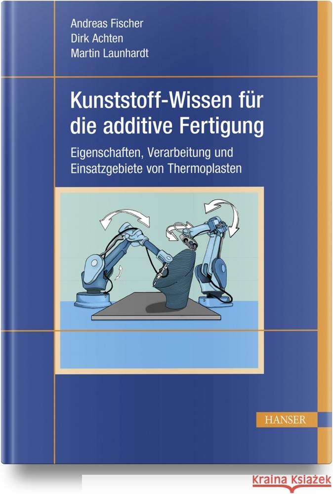 Kunststoff-Wissen für die additive Fertigung Fischer, Andreas, Achten, Dirk, Launhardt, Martin 9783446464889 Hanser Fachbuchverlag - książka