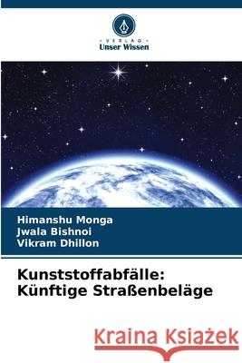 Kunststoffabf?lle: K?nftige Stra?enbel?ge Himanshu Monga Jwala Bishnoi Vikram Dhillon 9786207563920 Verlag Unser Wissen - książka