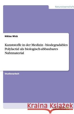 Kunststoffe in der Medizin - biodegradables Polylactid als biologisch-abbaubares Nahtmaterial Niklas Wick 9783640896387 Grin Verlag - książka