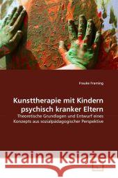 Kunsttherapie mit Kindern psychisch kranker Eltern : Theoretische Grundlagen und Entwurf eines Konzepts aus sozialpädagogischer Perspektive Framing, Frauke 9783639296464 VDM Verlag Dr. Müller - książka