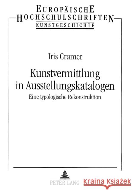 Kunstvermittlung in Ausstellungskatalogen: Eine Typologische Rekonstruktion Cramer, Iris 9783631330210 Peter Lang Gmbh, Internationaler Verlag Der W - książka