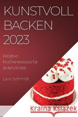 Kunstvoll Backen 2023: Kreative Kuchenrezepte fur jeden Anlass Lara Schmidt   9781783819331 Lara Schmidt - książka