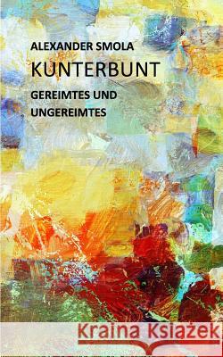 Kunterbunt: Gereimtes und Ungereimtes Smola, Alexander 9781516927333 Createspace - książka