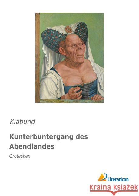 Kunterbuntergang des Abendlandes : Grotesken Klabund 9783959135078 Literaricon - książka