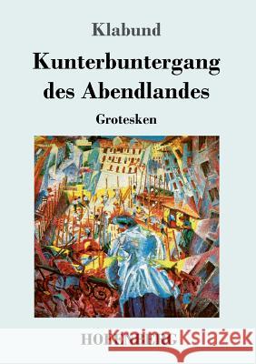 Kunterbuntergang des Abendlandes: Grotesken Klabund 9783743720190 Hofenberg - książka