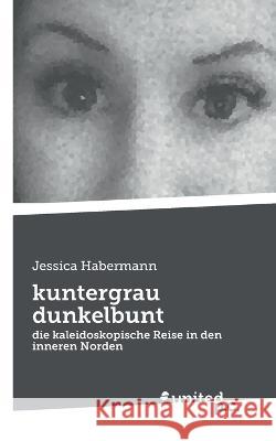 kuntergrau dunkelbunt: die kaleidoskopische Reise in den inneren Norden Jessica Habermann   9783710357435 United P.C. - książka