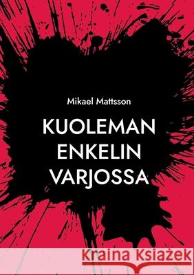 Kuoleman Enkelin Varjossa Mikael Mattsson 9789528053682 Bod - Books on Demand - książka