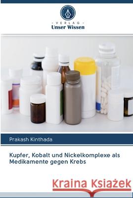 Kupfer, Kobalt und Nickelkomplexe als Medikamente gegen Krebs Prakash Kinthada 9786202575157 Verlag Unser Wissen - książka